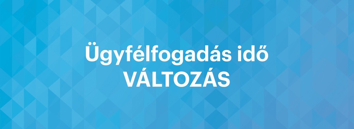 | Tájékoztató ügyfélfogadási rend változásáról